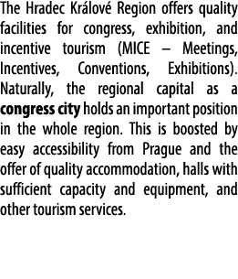 The Hradec Kr lov Region offers quality facilities for congress, exhibition, and incentive tourism (MICE – Meetings,...