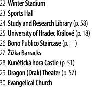 22. Winter Stadium 23. Sports Hall 24. Study and Research Library (p. 58) 25. University of Hradec Kr lov (p. 18) 26...