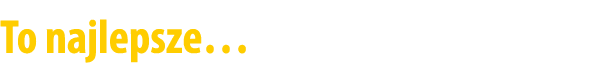 To najlepsze…