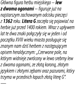 G wna figura herbu miejskiego – lew z dwoma ogonami – figuruje ju  na najstarszym zachowanym odcisku piecz ci z 1362...
