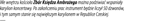 We wn trzu ko cio a Zb r Ksi dza Ambro ego mo na podziwia wspania y karylion koncertowy. Po zako czeniu prac instrum...