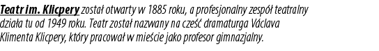 Teatr im. Klicpery zosta otwarty w 1885 roku, a profesjonalny zesp   teatralny dzia a tu od 1949 roku. Teatr zosta  ...