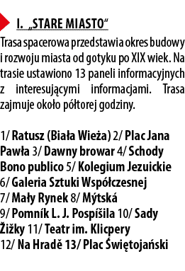 ￼ I. „Stare Miasto“ Trasa spacerowa przedstawia okres budowy i rozwoju miasta od gotyku po XIX wiek. Na trasie ustawi...