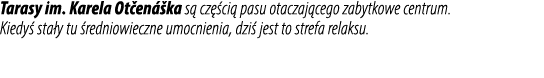 Tarasy im. Karela Ot en ka s  cz  ci  pasu otaczaj cego zabytkowe centrum. Kiedy  sta y tu  redniowieczne umocnienia...