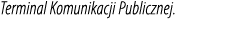 Terminal Komunikacji Publicznej.