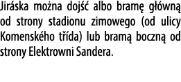 Jir ska mo na doj  albo bram  g  wn  od strony stadionu zimowego (od ulicy Komensk ho t  da) lub bram  boczn  od str...