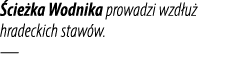  cie ka Wodnika prowadzi wzd u hradeckich staw w. —