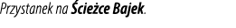 Przystanek na cie ce Bajek.