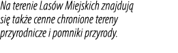 Na terenie Las w Miejskich znajduj si  tak e cenne chronione tereny przyrodnicze i pomniki przyrody.