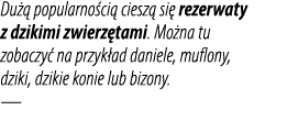 Du  popularno ci  ciesz  si  rezerwaty z dzikimi zwierz tami. Mo na tu zobaczy  na przyk ad daniele, muflony, dziki,...