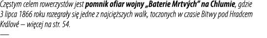 Cz stym celem rowerzyst w jest pomnik ofiar wojny „Baterie Mrtv ch” na Chlumie, gdzie 3 lipca 1866 roku rozegra y si ...