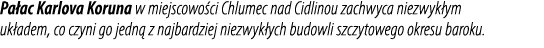 Pa ac Karlova Koruna w miejscowo ci Chlumec nad Cidlinou zachwyca niezwyk ym uk adem, co czyni go jedn z najbardziej...