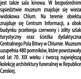 jest tak e sala kinowa. W bezpo rednim s siedztwie muzeum znajduje si wie a widokowa Chlum. Na terenie obiektu znajd...