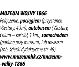 Muzeum Wojny 1866 Po czenie: poci giem (przystanek V estary, 4 km), autobusem (V estary, Chlum – ko ci  , 1 km), sam...