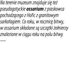 Na terenie muzeum znajduje si te  pseudogotyckie ossarium z piaskowca pochodz cego z Ho ic z granitowym sarkofagiem....