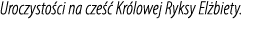 Uroczysto ci na cze  Kr lowej Ryksy El biety.