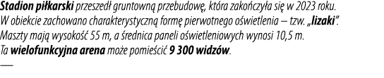 Stadion pi karski przeszed gruntown  przebudow , kt ra zako czy a si  w 2023 roku. W obiekcie zachowano charakteryst...