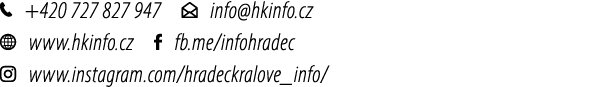 ￼ +420 727 827 947 ￼ info@hkinfo.cz ￼ www.hkinfo.cz ￼ fb.me/infohradec ￼ www.instagram.com/hradeckralove_info/